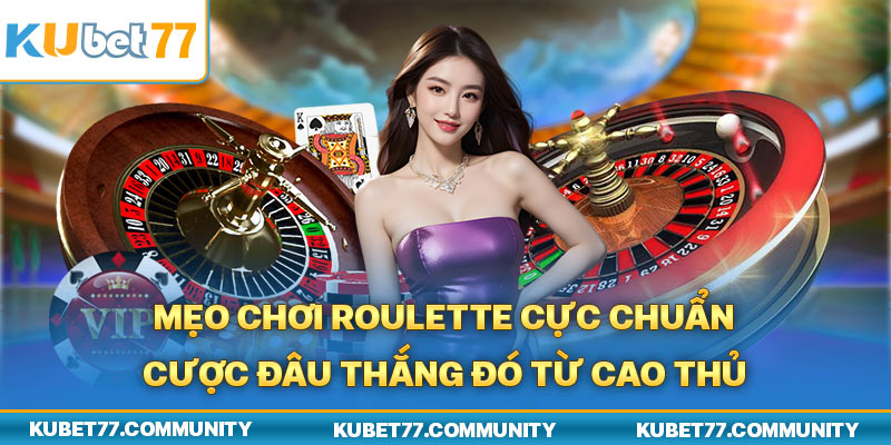 Mẹo Chơi Roulette Cực Chuẩn Cược Đâu Thắng Đó Từ Cao Thủ