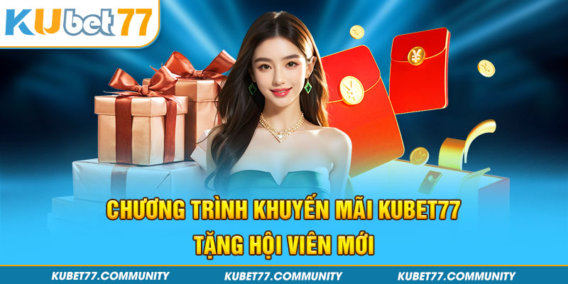 Chương trình khuyến mãi Kubet77 tặng hội viên mới