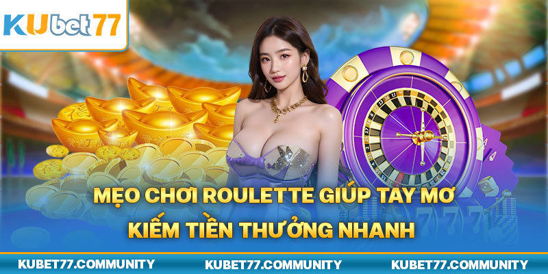 Mẹo chơi Roulette giúp tay mơ kiếm tiền thưởng nhanh