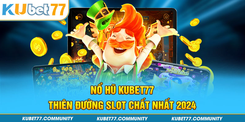 Nổ hũ Kubet77 - Thiên đường slot chất nhất 2024