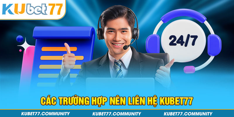 Các trường hợp nên liên hệ Kubet77