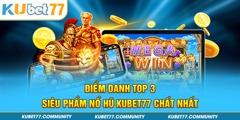 Điểm danh top 3 siêu phẩm nổ hũ Kubet77 chất nhất