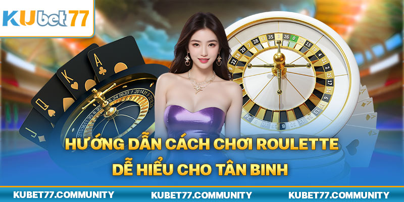 Hướng dẫn cách chơi Roulette dễ hiểu cho tân binh