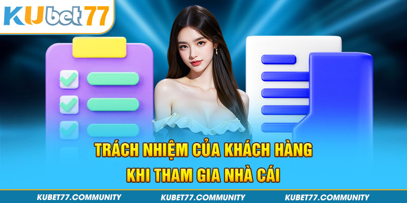 Trách nhiệm của khách hàng khi tham gia vào chính sách nhà cái