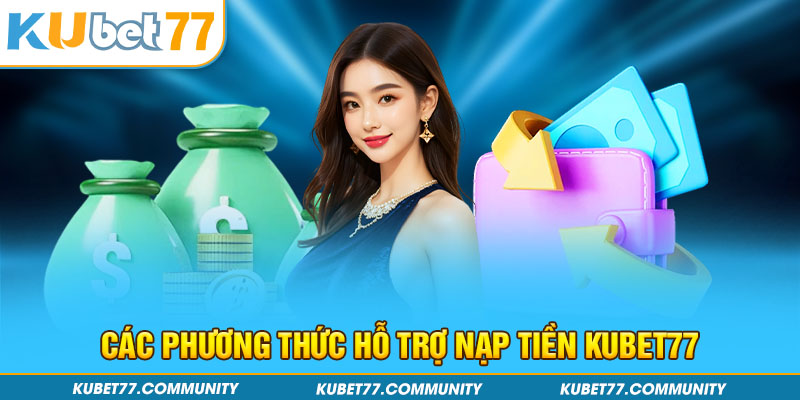 Các phương thức hỗ trợ nạp tiền Kubet77