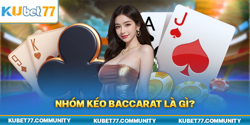 Nhóm kéo Baccarat là gì?