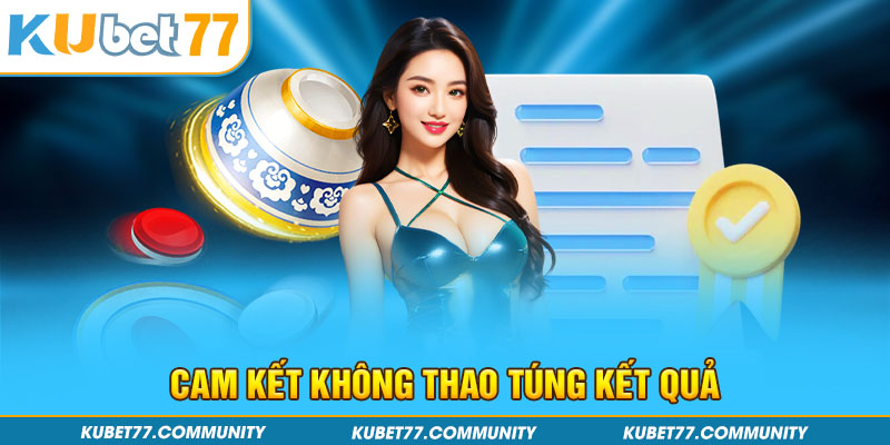 Kubet77 cam kết không thao túng kết quả