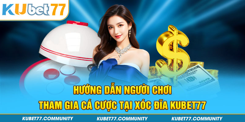 Hướng dẫn người chơi tham gia cá cược tại xóc đĩa Kubet77