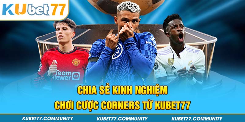 Chia sẻ kinh nghiệm chơi cược Corners từ Kubet77