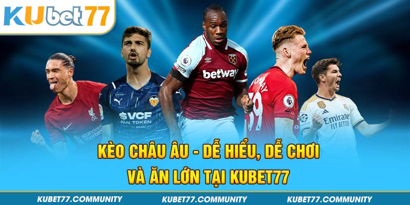 Kèo Châu Âu - Dễ Hiểu, Dễ Chơi Và Ăn Lớn Tại Kubet77