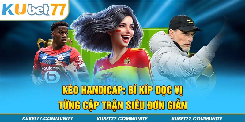 Kèo Handicap: Bí Kíp Đọc Vị Từng Cặp Trận Siêu Đơn Giản