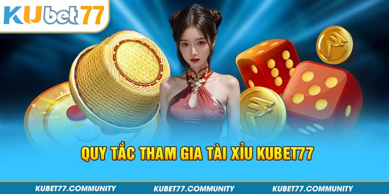 Quy tắc tham gia Tài xỉu Kubet77