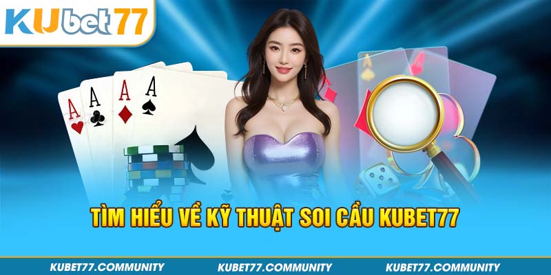 Tìm hiểu về kỹ thuật soi cầu Kubet77