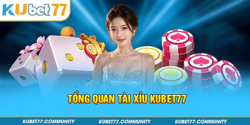 Tổng quan Tài xỉu Kubet77