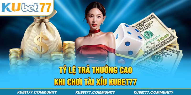 Tỷ lệ trả thưởng cao khi chơi Tài xỉu Kubet77