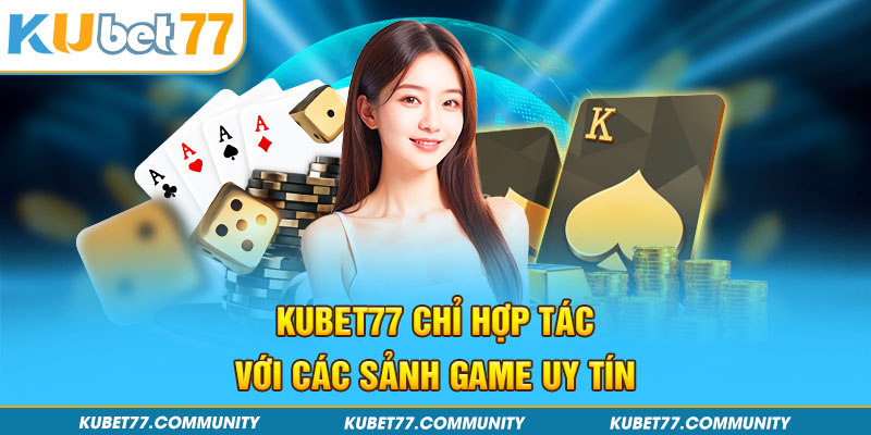 Kubet77 chỉ hợp tác với các sảnh game uy tín