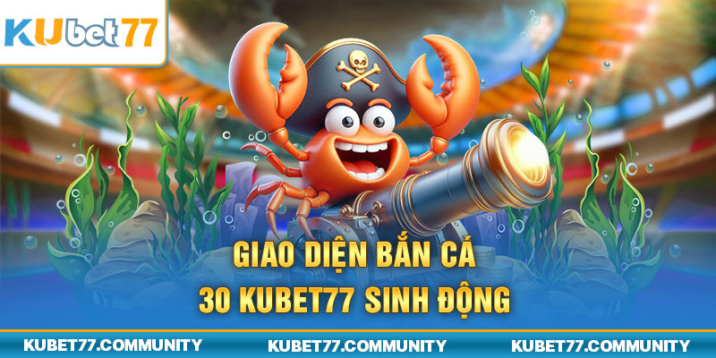 Giao diện Bắn cá 30 Kubet77 sinh động