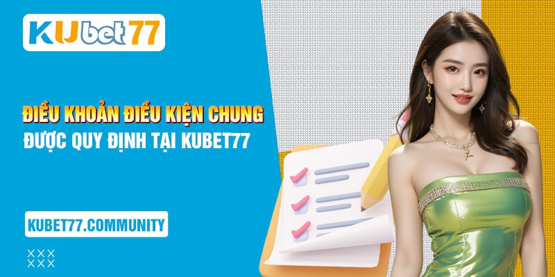 Điều khoản điều kiện chung được quy định tại Kubet77